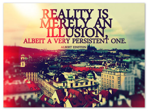 Albert Einstein Quote: “Reality is merely an illusion, albeit a very  persistent one.”