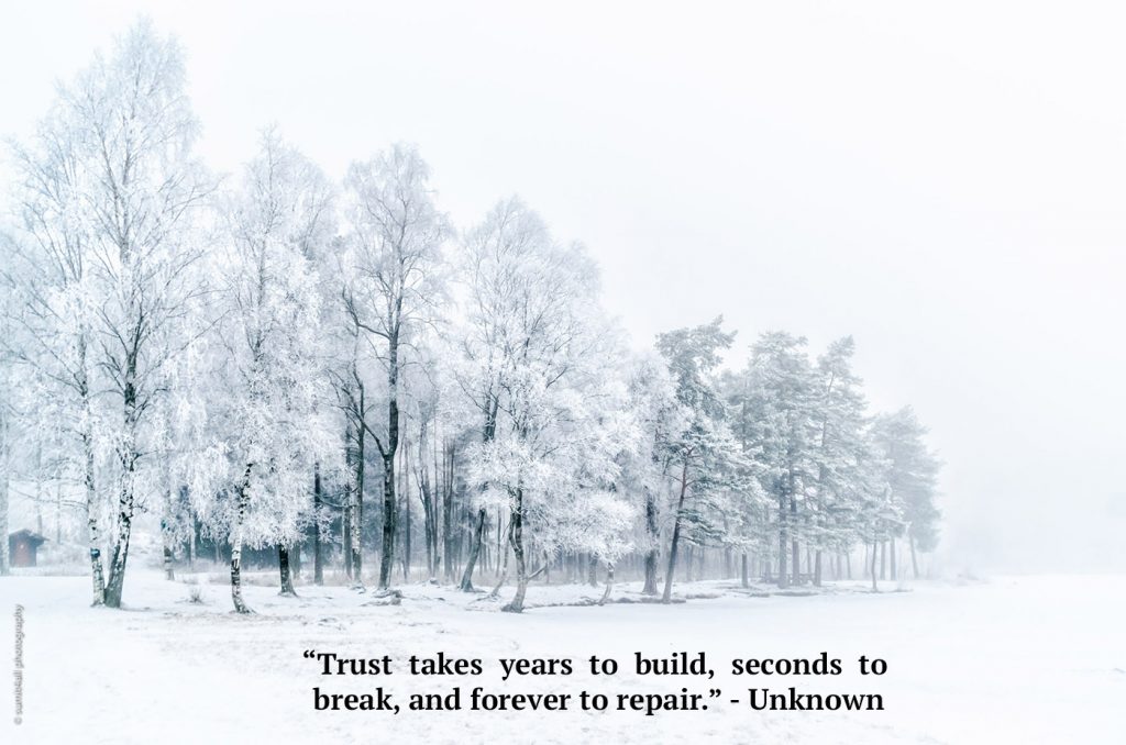 “Trust takes years to build, seconds to break, and forever to repair.” - Unknown